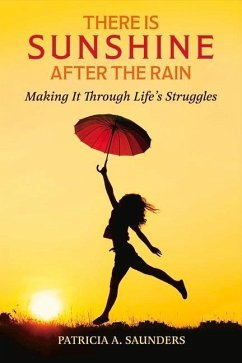 There Is Sunshine After the Rain: Making It Through Life's Struggles - Saunders, Patricia A.