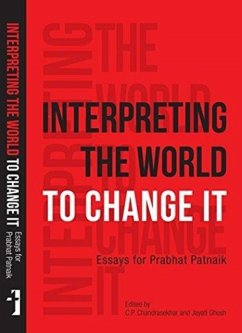 Interpreting the World to Change It - Essays for Prabhat Patnaik - Ghosh, Jayati; Chandrasekhar, C. P.