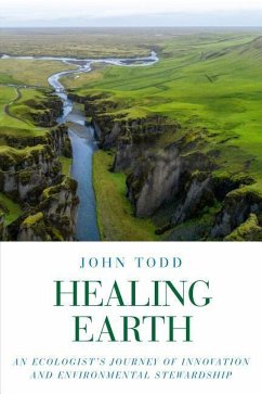 Healing Earth: An Ecologist's Journey of Innovation and Environmental Stewardship - Todd, John