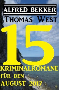15 Kriminalromane für den August 2017 (eBook, ePUB) - Bekker, Alfred; West, Thomas