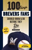 100 Things Brewers Fans Should Know & Do Before They Die 100 Things Brewers Fans Should Know & Do Before They Die
