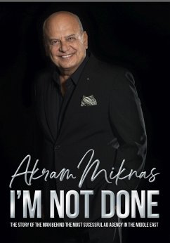 I'm Not Done: The Story of the Man Behind the Most Successful Ad Agency in the Middle East - Miknas, Akram