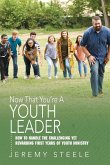 Now That You're a Youth Leader: How to Handle the Challenging Yet Rewarding First Years of Youth Ministry