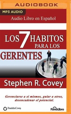 Los 7 Hábitos Para Los Gerentes (the 7 Habits for Managers): Gerenciarse a Si Mismos, Guiar a Otros, Desencadenar El Potencial - Covey, Stephen R.