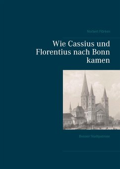 Wie Cassius und Florentius nach Bonn kamen - Flörken, Norbert