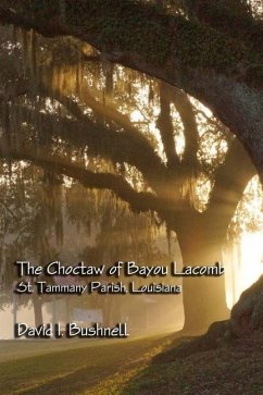 The Choctaw of Bayou Lacomb: St. Tammany Parish, Louisiana - Bushnell, David I.