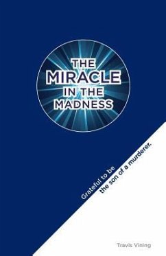 The Miracle in the Madness: Grateful to be the son of a murderer - Vining, Travis