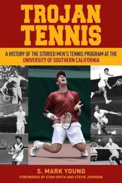 Trojan Tennis: A History of the Storied Men's Tennis Program at the University of Southern California - Young, S. Mark