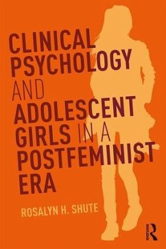 Clinical Psychology and Adolescent Girls in a Postfeminist Era - Shute, Rosalyn H