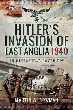 Hitler's Invasion of East Anglia, 1940 - Bowman, Martin W.