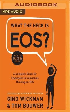 What the Heck Is Eos?: A Complete Guide for Employees in Companies Running on EOS - Wickman, Gino; Bouwer, Tom