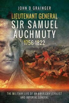 Lieutenant General Sir Samuel Auchmuty 1756-1822: The Military Life of an American Loyalist and Imperial General - Grainger, John D.