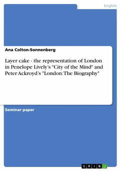 Layer cake - the representation of London in Penelope Lively's &quote;City of the Mind&quote; and Peter Ackroyd's &quote;London: The Biography&quote; (eBook, ePUB)