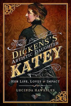 Dickens's Artistic Daughter Katey: Her Life, Loves & Impact - Hawksley, Lucinda