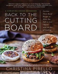 Back to the Cutting Board: Luscious Plant-Based Recipes to Make You Fall in Love (Again) with the Art of Cooking - Pirello, Christina