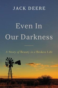 Even in Our Darkness: A Story of Beauty in a Broken Life - Deere, Jack S.