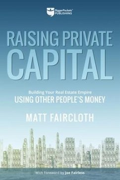 Raising Private Capital: Building Your Real Estate Empire Using Other People's Money - Faircloth, Matt