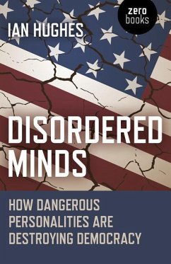 Disordered Minds: How Dangerous Personalities Are Destroying Democracy - Hughes, Ian