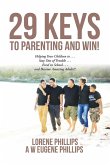 29 Keys to Parenting and Win!: Helping Your Children to . . . Stay Out of Trouble . . . Excel in School . . . and Become Amazing Adults!!