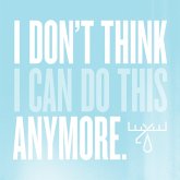 I Don'T Think I Can Do This Anymore I Don'T Think I Can Do This Anymore