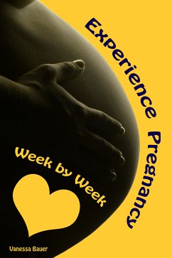 Experience Pregnancy...Week by Week (eBook, ePUB)