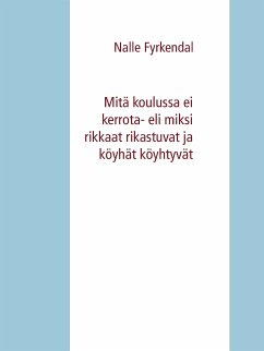 Mitä koulussa ei kerrota- eli miksi rikkaat rikastuvat ja köyhät köyhtyvät (eBook, ePUB)