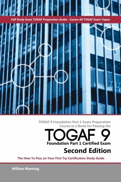 TOGAF 9 Foundation Part 1 Exam Preparation Course in a Book for Passing the TOGAF 9 Foundation Part 1 Certified Exam - The How To Pass on Your First Try Certification Study Guide - Second Edition (eBook, ePUB)