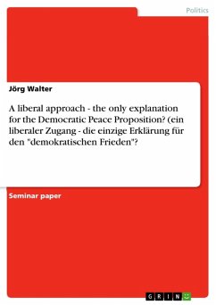 A liberal approach - the only explanation for the Democratic Peace Proposition? (ein liberaler Zugang - die einzige Erklärung für den "demokratischen Frieden"? (eBook, ePUB)