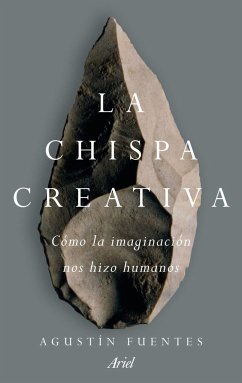 La chispa creativa : cómo la imaginación nos hizo humanos - Ros, Joandomènec; Fuentes, Agustín