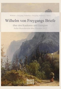 Wilhelm von Freygangs Briefe über den Kaukasus und Georgien - Freygang, Wilhelm von