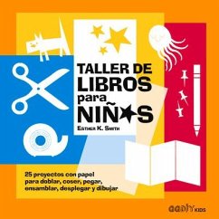Taller de Libros Para Niños: 25 Proyectos Con Papel Para Doblar, Coser, Pegar, Ensamblar, Desplegar Y Dibujar - Smith, Esther K.