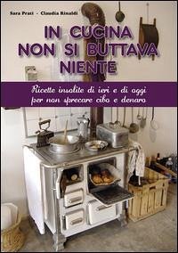Cover In cucina non si buttava niente. Ricette insolite di ieri e di oggi per non sprecare cibo e denaro