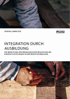 Integration durch Ausbildung. Die Bedeutung der pädagogischen Begleitung bei jungen Flüchtlingen in der Berufsausbildung (eBook, PDF)