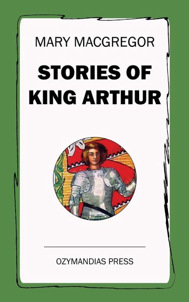 Stories of King Arthur (eBook, ePUB) Stories of King Arthur (eBook, ePUB)