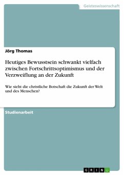 Heutiges Bewusstsein schwankt vielfach zwischen Fortschrittsoptimismus und der Verzweiflung an der Zukunft (eBook, ePUB) Heutiges Bewusstsein schwankt vielfach zwischen Fortschrittsoptimismus und der Verzweiflung an der Zukunft (eBook, ePUB)