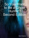 So You Want to Be a Ghost Hunter? Second Edition (eBook, ePUB) So You Want to Be a Ghost Hunter? Second Edition (eBook, ePUB)