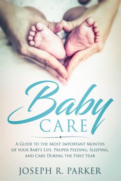 Cover Baby Care: A Guide to the Most Important Months of your Baby's Life. Proper Feeding, Sleeping, and Care During the First Year (A+ Parenting) (eBook, ePUB)