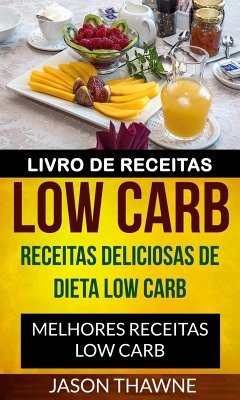 Livro de Receitas Low Carb: Receitas Deliciosas de Dieta Low Carb. Melhores Receitas Low Carb (eBook, ePUB) - Jason Thawne