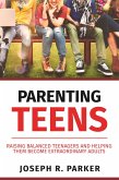 Parenting Teens: Raising Balanced Teenagers and Helping them Become Extraordinary Adults (A+ Parenting) (eBook, ePUB)