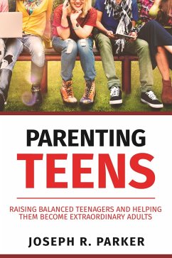 Parenting Teens: Raising Balanced Teenagers and Helping them Become Extraordinary Adults (A+ Parenting) (eBook, ePUB) - Parker, Joseph R.