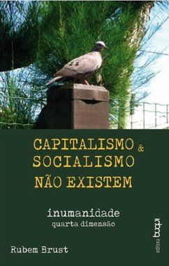 Capitalismo e socialismo não existem: Inumanidade (eBook, ePUB) - Brust, Rubem