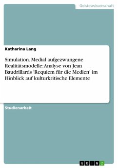 Simulation. Medial aufgezwungene Realitätsmodelle: Analyse von Jean Baudrillards 'Requiem für die Medien' im Hinblick auf kulturkritische Elemente (eBook, ePUB) Simulation. Medial aufgezwungene Realitätsmodelle: Analyse von Jean Baudrillards 'Requiem für die Medien' im Hinblick auf kulturkritische Elemente (eBook, ePUB)
