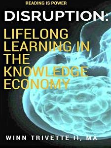 Disruption: Lifelong Learning in the Knowledge Economy (eBook, ePUB) - Trivette II, MA, Winn