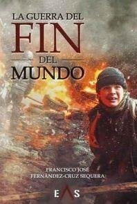 La guerra del fin del Mundo - Fernández-Cruz Sequera, Francisco José