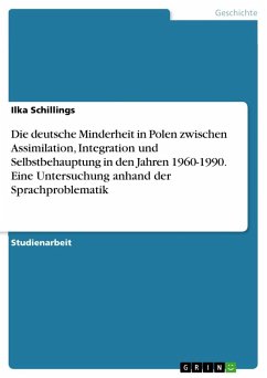 Die deutsche Minderheit in Polen zwischen Assimilation, Integration und Selbstbehauptung in den Jahren 1960-1990. Eine Untersuchung anhand der Sprachproblematik - Schillings, Ilka
