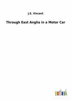 Through East Anglia in a Motor Car - Vincent, J. E.
