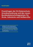 Praxisfragen der EU-Datenschutzgrundverordnung und des neuen Bundesdatenschutzgesetzes für Ärzte, Zahnärzte und Heilberu