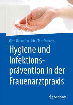 Hygiene und Infektionsprävention in der Frauenarztpraxis - Neumann, Gerd;Mutters, Nico Tom