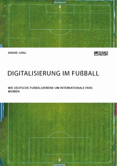 Digitalisierung im Fußball. Wie deutsche Fußballvereine um internationale Fans werben - Jung, André