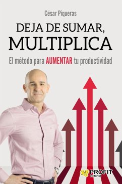 Deja de sumar, multiplica : el método para aumentar tu productividad - Piqueras Gómez de Albacete, César